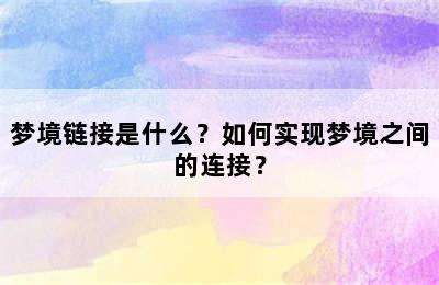 梦境链接是什么？如何实现梦境之间的连接？