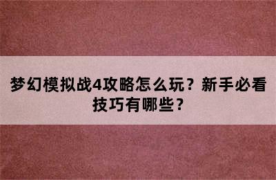 梦幻模拟战4攻略怎么玩？新手必看技巧有哪些？