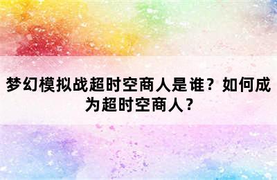 梦幻模拟战超时空商人是谁？如何成为超时空商人？