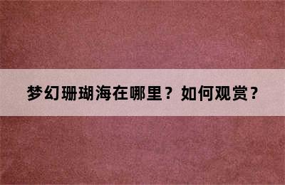 梦幻珊瑚海在哪里？如何观赏？