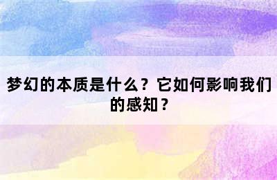 梦幻的本质是什么？它如何影响我们的感知？