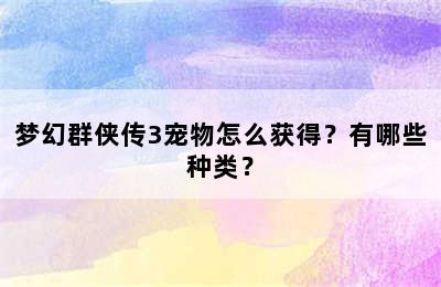 梦幻群侠传3宠物怎么获得？有哪些种类？