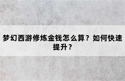 梦幻西游修炼金钱怎么算？如何快速提升？