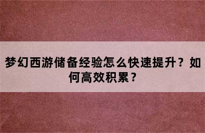 梦幻西游储备经验怎么快速提升？如何高效积累？