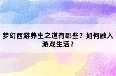 梦幻西游养生之道有哪些？如何融入游戏生活？