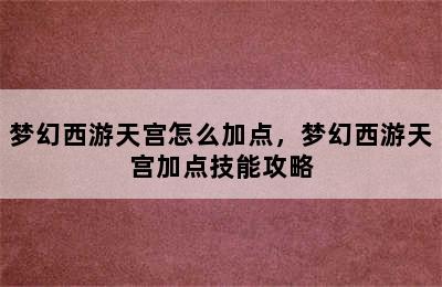 梦幻西游天宫怎么加点，梦幻西游天宫加点技能攻略