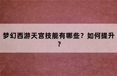 梦幻西游天宫技能有哪些？如何提升？