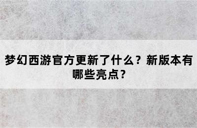 梦幻西游官方更新了什么？新版本有哪些亮点？