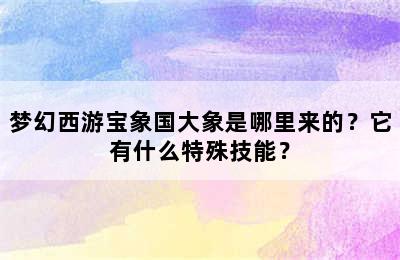 梦幻西游宝象国大象是哪里来的？它有什么特殊技能？