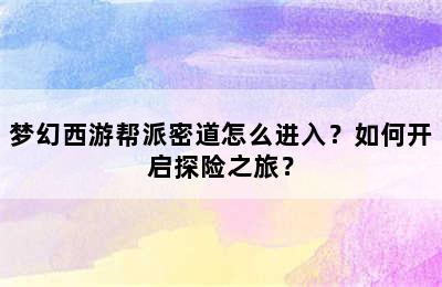 梦幻西游帮派密道怎么进入？如何开启探险之旅？