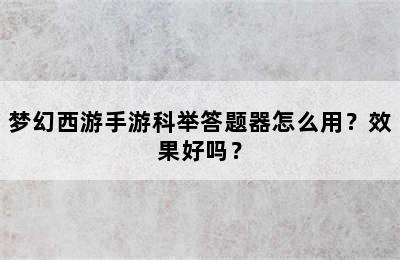 梦幻西游手游科举答题器怎么用？效果好吗？