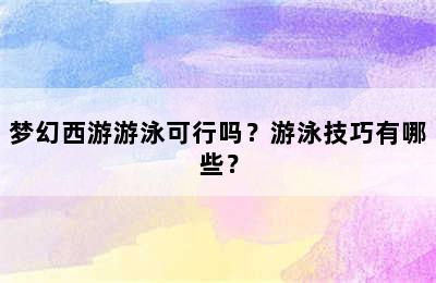 梦幻西游游泳可行吗？游泳技巧有哪些？