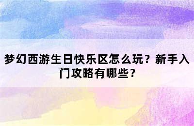 梦幻西游生日快乐区怎么玩？新手入门攻略有哪些？