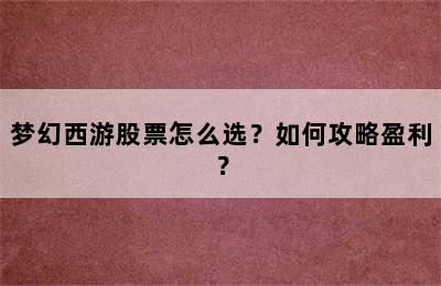 梦幻西游股票怎么选？如何攻略盈利？