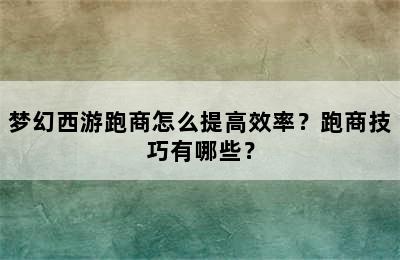 梦幻西游跑商怎么提高效率？跑商技巧有哪些？