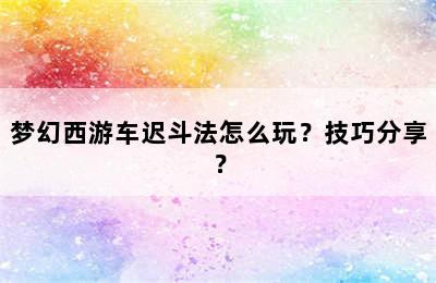 梦幻西游车迟斗法怎么玩？技巧分享？