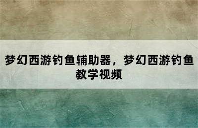 梦幻西游钓鱼辅助器，梦幻西游钓鱼教学视频