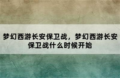 梦幻西游长安保卫战，梦幻西游长安保卫战什么时候开始