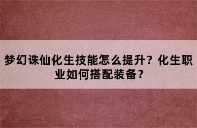 梦幻诛仙化生技能怎么提升？化生职业如何搭配装备？