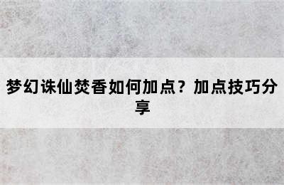 梦幻诛仙焚香如何加点？加点技巧分享