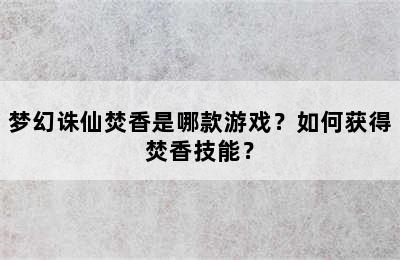 梦幻诛仙焚香是哪款游戏？如何获得焚香技能？