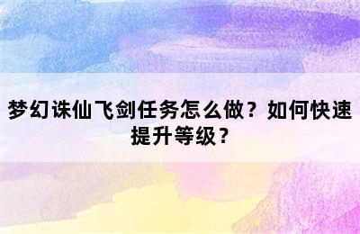 梦幻诛仙飞剑任务怎么做？如何快速提升等级？