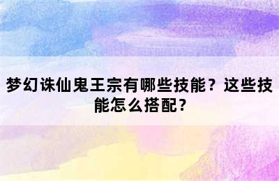 梦幻诛仙鬼王宗有哪些技能？这些技能怎么搭配？