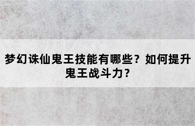 梦幻诛仙鬼王技能有哪些？如何提升鬼王战斗力？