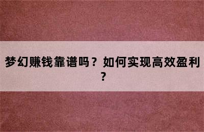 梦幻赚钱靠谱吗？如何实现高效盈利？