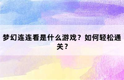 梦幻连连看是什么游戏？如何轻松通关？