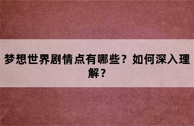 梦想世界剧情点有哪些？如何深入理解？