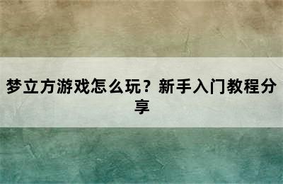 梦立方游戏怎么玩？新手入门教程分享