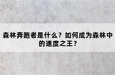 森林奔跑者是什么？如何成为森林中的速度之王？