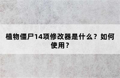 植物僵尸14项修改器是什么？如何使用？