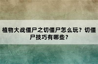 植物大战僵尸之切僵尸怎么玩？切僵尸技巧有哪些？