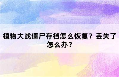 植物大战僵尸存档怎么恢复？丢失了怎么办？