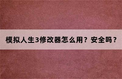 模拟人生3修改器怎么用？安全吗？