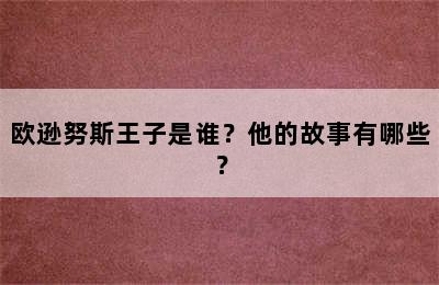 欧逊努斯王子是谁？他的故事有哪些？