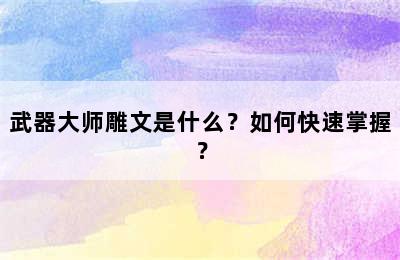 武器大师雕文是什么？如何快速掌握？