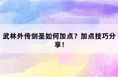 武林外传剑圣如何加点？加点技巧分享！