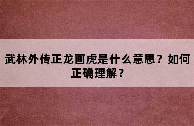 武林外传正龙画虎是什么意思？如何正确理解？