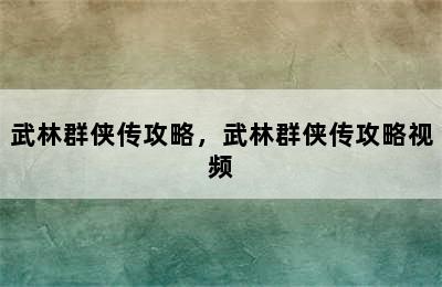 武林群侠传攻略，武林群侠传攻略视频