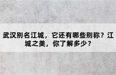 武汉别名江城，它还有哪些别称？江城之美，你了解多少？