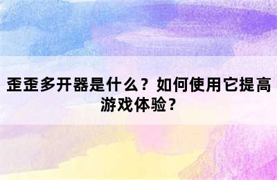 歪歪多开器是什么？如何使用它提高游戏体验？