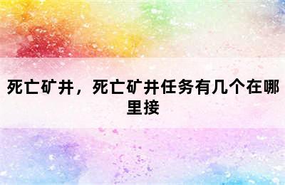 死亡矿井，死亡矿井任务有几个在哪里接