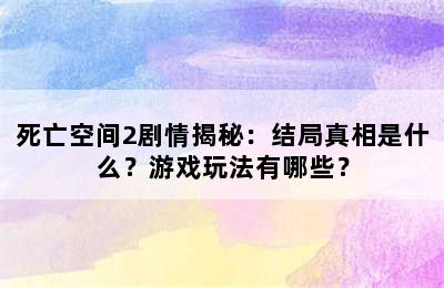 死亡空间2剧情揭秘：结局真相是什么？游戏玩法有哪些？