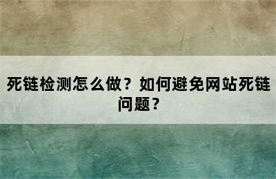 死链检测怎么做？如何避免网站死链问题？