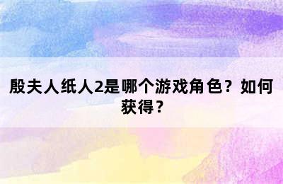 殷夫人纸人2是哪个游戏角色？如何获得？