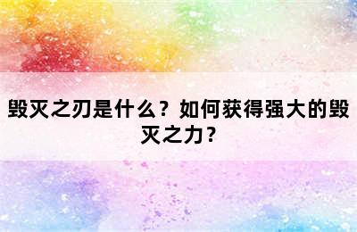 毁灭之刃是什么？如何获得强大的毁灭之力？