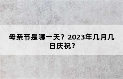 母亲节是哪一天？2023年几月几日庆祝？